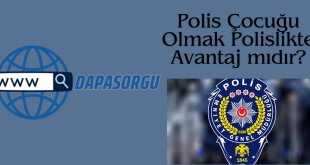 Polis Çocuğu Olmak Polislikte Avantaj mıdır?