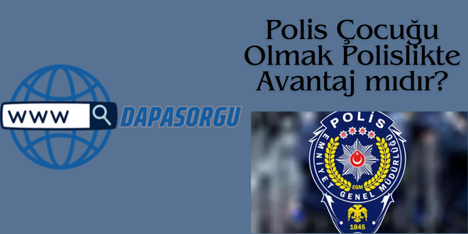 Polis Çocuğu Olmak Polislikte Avantaj mıdır?